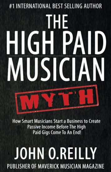 The High Paid Musician Myth: How Smart Musicians Start a Business to Create Passive Income Before the High Paid Gigs Come to an End