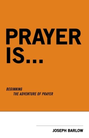 Prayer Is...: Beginning The Adventure Of Prayer