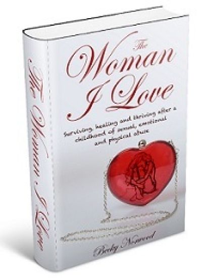 The Woman I Love: Surviving, Healing and Thriving After a Childhood of Sexual, Emotional and Physical Abuse