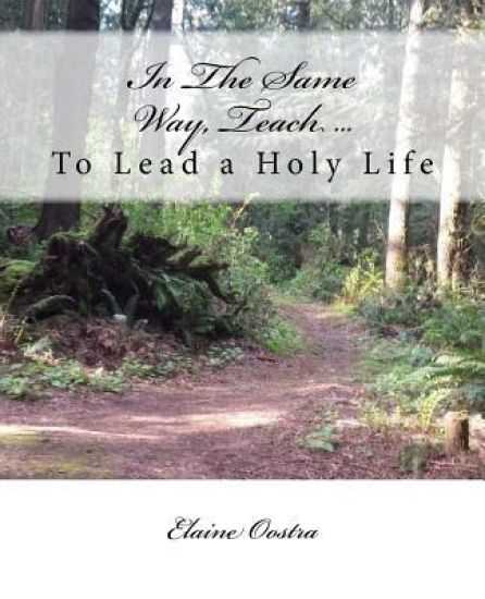 In the Same Way, Teach...: To Lead a Holy Life