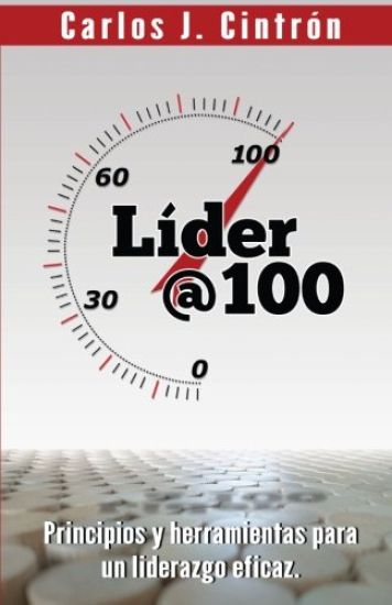 Lider @ 100: Principios y Herramientas Para Un Liderazgo Eficaz.