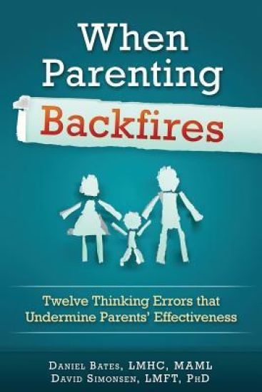 When Parenting Backfires: Twelve Thinking Errors That Undermine Parents Effectiveness
