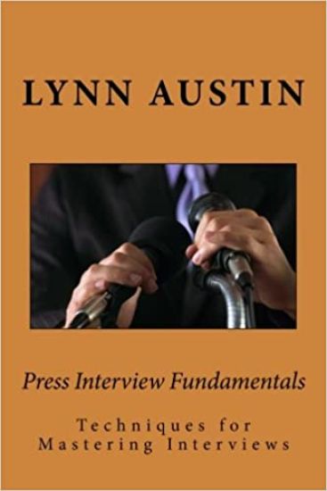 Press Interview Fundamentals: Techniques for Mastering Interviews