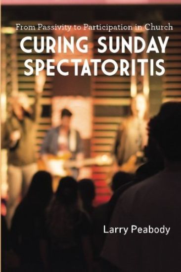 Curing Sunday Spectatoritis: From Passivity to Participation in Church