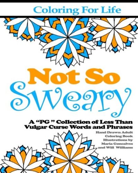 Coloring for Life: Not So Sweary: A "PG " Collection of Less Than Vulgar Curse Words and Phrases
