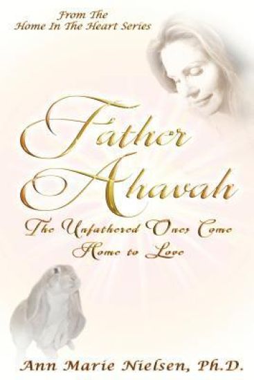 Father Ahavah: The Unfathered Ones Come Home to Love