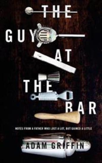 The Guy at the Bar: Notes from a Father Who Lost a Lot, But Gained a Little.