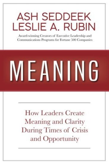 Meaning: How Leaders Create Meaning and Clarity During Times of Crisis and Opportunity