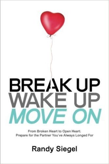 Break Up, Wake Up, Move on: From Broken Heart to Open Heart, Prepare for the Partner You've Always Longed for