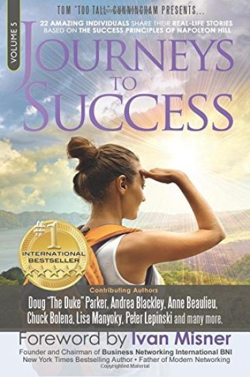 Journeys To Success: 22 Amazing Individuals Share Their Real-Life Stories Based On The Success Principles Of Napoleon Hill