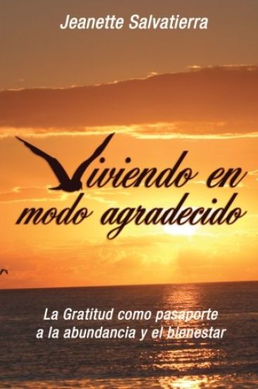 Viviendo En Modo Agradecido: La Gratitud Como Pasaporte Hacia La Abundancia y El Bienestar