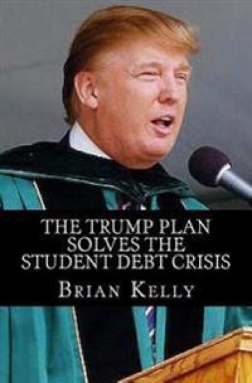 The Trump Plan Solves the Student Debt Crisis: Solution for New Student Debt and the Existing $1.3 Trillion Debt Accumulation