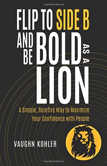 Flip to Side B and Be Bold as a Lion: A Simple, Surefire Way to Maximize Your Confidence with People