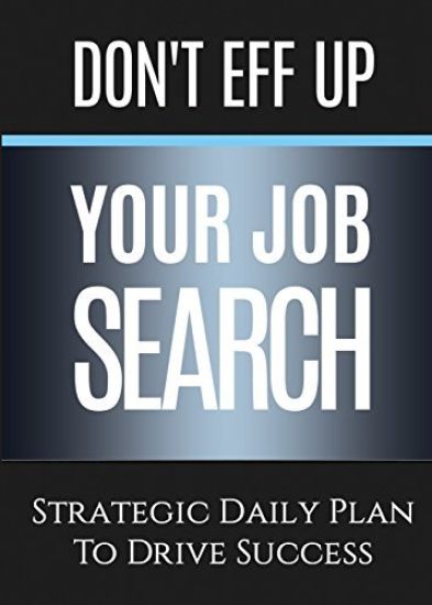 Don't Eff Up Your Job Search: Strategic Daily Plan to Drive Success