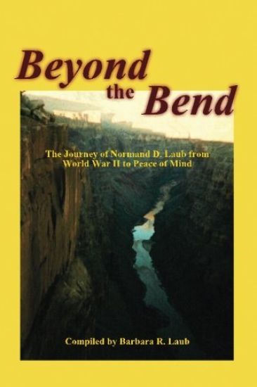 Beyond the Bend: The Journey of Normand D. Laub from World War II to Peace of Mind