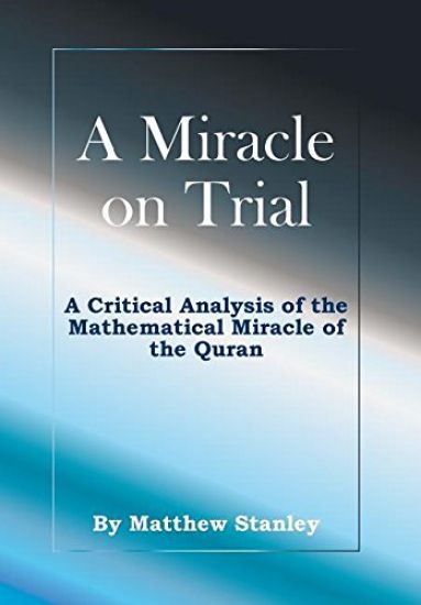 A Miracle on Trial: A Critical Analysis of the Mathematical Miracle of the Quran