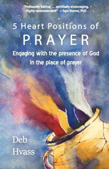 5 Heart Positions of Prayer: Engaging with the Presence of God in the Place of Prayer