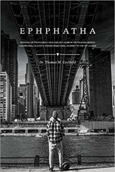 Ephphatha: Growing Up Profoundly Deaf and Not Dumb in the Hearing World: A Basketball Player's Transformational Journey to the Ivy League