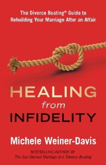 Healing from Infidelity: The Divorce Busting(r) Guide to Rebuilding Your Marriage After an Affair