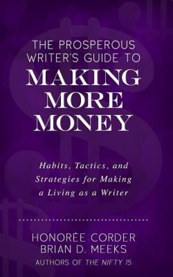 The Prosperous Writer's Guide to Making More Money: Habits, Tactics, and Strategies for Making a Living as a Writer (The Prosperous Writer Series Book