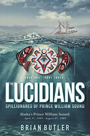 Book One - The Lucidians: Part Three - Spillionares of Prince William Sound: Alaska's Prince William Sound: April 3rd, 1989 - August 8th, 1989