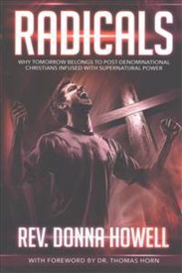 Radicals: Why Tomorrow Belongs to Post-Denominational Christians Infused with Supernatural Power