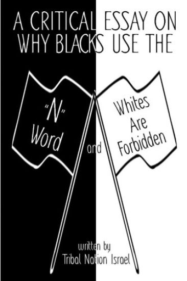 A Critical Essay on Why Blacks Use the "N" Word and Whites are Forbidden
