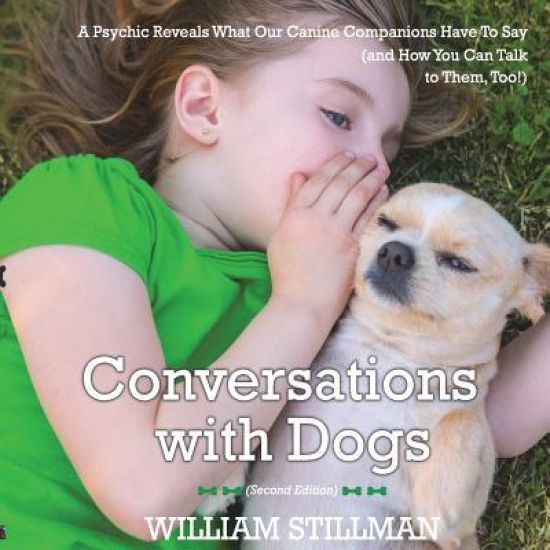 Conversations with Dogs: A Psychic Reveals What Our Canine Companions Have to Sa