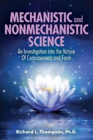 Mechanistic and Nonmechanistic Science: An Investigation Into the Nature of Consciousness and Form
