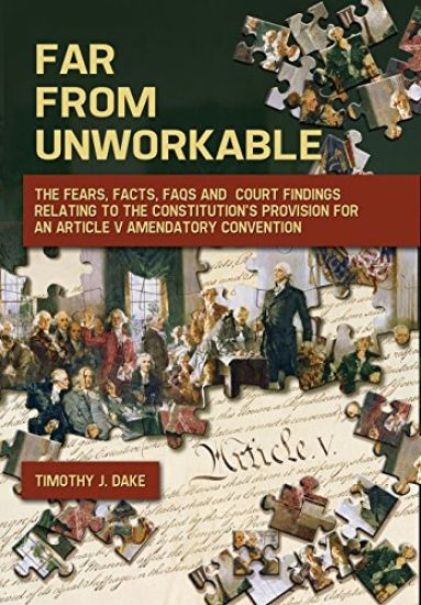 Far From Unworkable: The Fears, Facts, FAQs and Court Findings Relating To The Constitution's Provision For An Article V Amendatory Convention