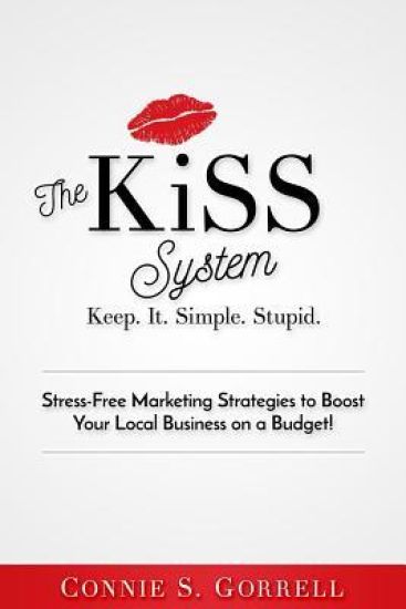 The Kiss System: Stress-Free Marketing Strategies to Boost Your Local Business on a Budget!