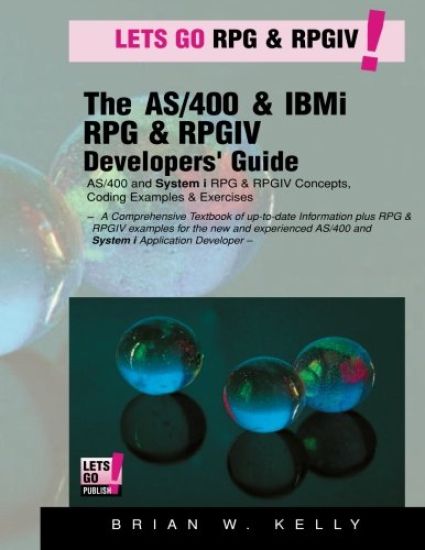 The AS/400 & IBM i RPG & RPGIV Programming Guide: AS/400 and IBM i RPG & RPG IV Concepts, Coding Examples & Exercises