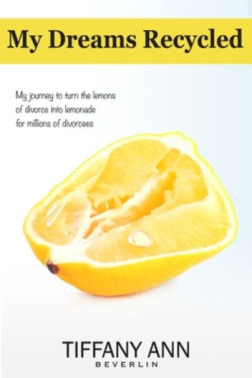 My Dreams Recycled: My journey to turn the lemons of divorce into lemonade for millions of divorcees
