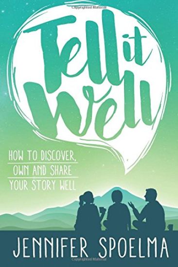 Tell It Well: How to Discover, Own and Share Your Story Well