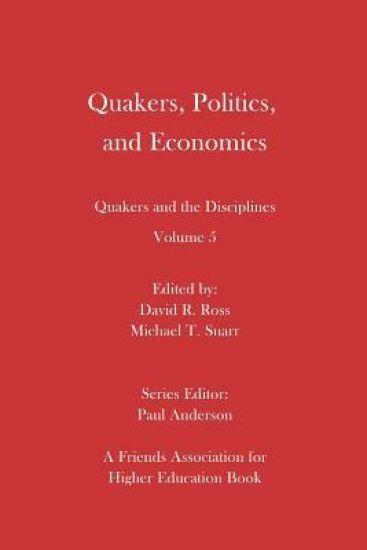 Quakers, Politics, and Economics: Quakers and the Disciplines Volume 5