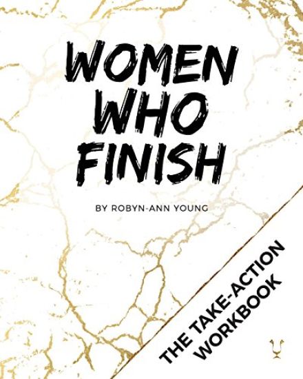Women Who Finish - MasterMind Workbook: The Take-Action Guide to Getting Things Done