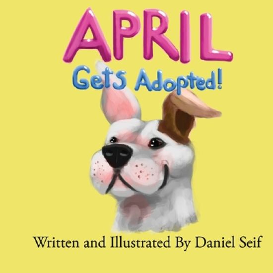 April Gets Adopted!: The story of April, and how she finds her forever home. All of April's adventures begin here!