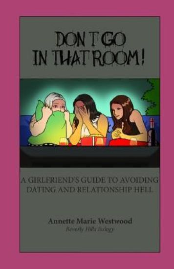 Don't Go in That Room!: A Girlfriend's Guide to Avoiding Dating and Relationship Hell
