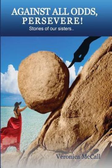 Against All Odds, Persevere!: Stories of Our Sisters