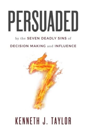 Persuaded: By the Seven Deadly Sins of Decision Making and Influence