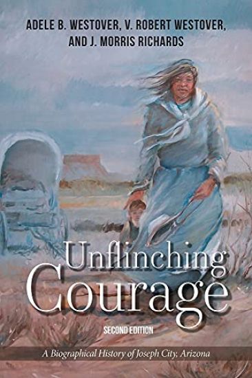 Unflinching Courage: A Biographical History of Joseph City, Arizona
