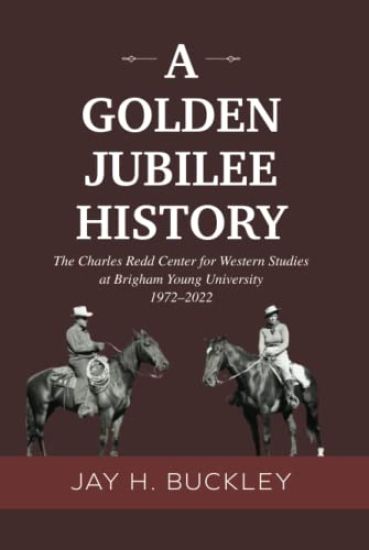 A Golden Jubilee History: The Charles Redd Center for Western Studies at Brigham Young University, 1972-2022