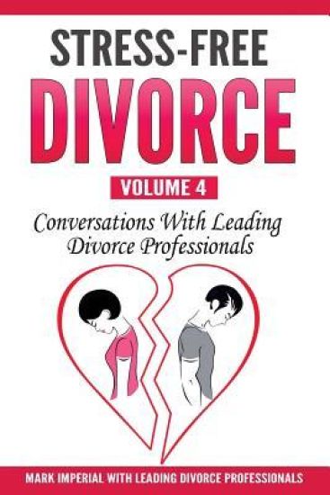 Stress-Free Divorce Volume 04: Conversations With Leading Divorce Professionals