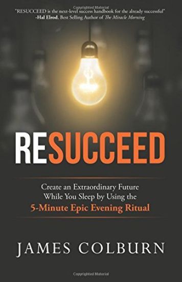 Resucceed: Create an Extraordinary Future While You Sleep by Using the 5-Minute Epic Evening Ritual