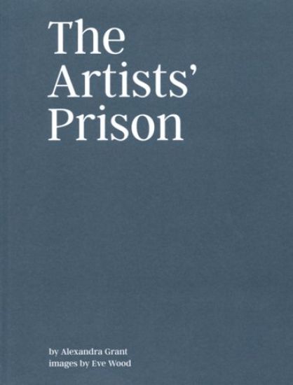 The Artists' Prison - Alexandra Grant & Eve Wood