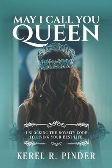 May I Call You Queen: Unlocking The Royalty Code to Living Your Best Life
