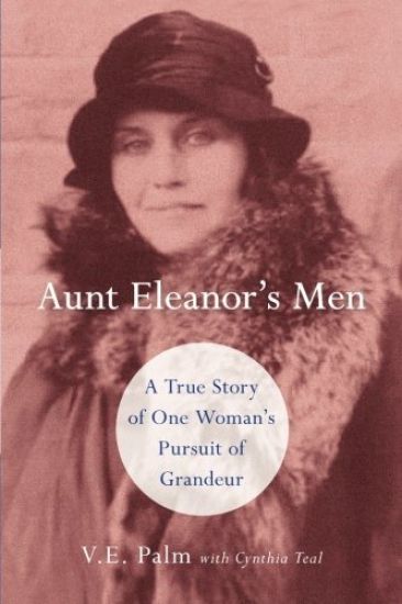 Aunt Eleanor's Men: A True Story of One Woman's Pursuit of Grandeur