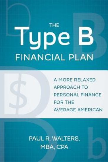 The Type B Financial Plan: A More Relaxed Approach to Personal Finance for the Average American