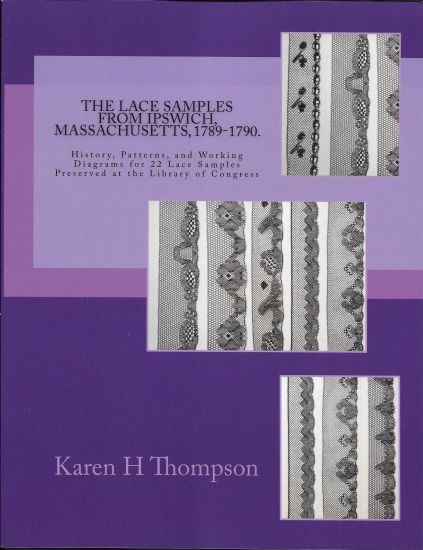 The Lace Samples from Ipswich, Massachusetts, 1789-1790: History, Patterns, and Working Diagrams for 22 Lace Samples Preserved at the Library of Congr
