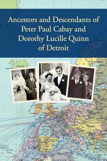 Ancestors and Descendants of Peter Paul Cabay and Dorothy Lucille Quinn of Detroit